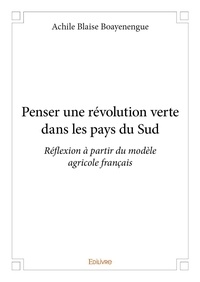 Achile blaise Boayenengue - Penser une révolution verte dans les pays du sud - Réflexion à partir du modèle agricole français.