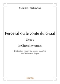Mélanie Frackowiak - Perceval ou Le conte du Graal 1 : Perceval ou le conte du graal - Traduction en vers du roman médiéval de Chrétien de Troyes.