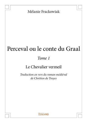Mélanie Frackowiak - Perceval ou Le conte du Graal 1 : Perceval ou le conte du graal - Traduction en vers du roman médiéval de Chrétien de Troyes.