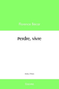 Florence Bécar - Perdre vivre.