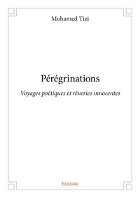 Mohamed Tizi - Pérégrinations - Voyages poétiques et rêveries innocentes.