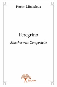 Patrick Miniscloux - Peregrino - Marcher vers Compostelle.