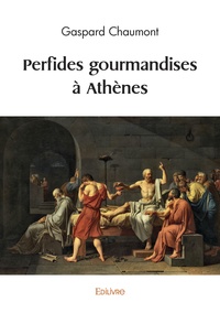 Gaspard Chaumont - Perfides gourmandises à Athènes.