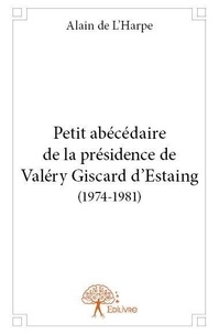 L'harpe alain De - Petit abécédaire de la présidence de valéry giscard d'estaing (1974 1981).