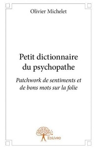 Olivier Michelet - Petit dictionnaire du psychopathe - Patchwork de sentiments et de bons mots sur la folie.