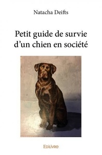 Natacha Deifts - Petit guide de survie d'un chien en société.