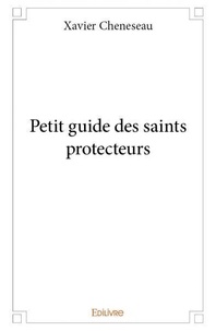 Xavier Cheneseau - Petit guide des saints protecteurs.