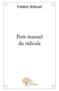 Frédéric Brillouet - Petit manuel du ridicule.