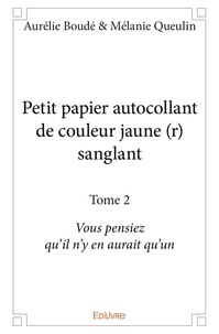 Boudé & mélanie queulin auréli Aurélie - Petit papier autocollant de couleur jaune (r) sang 2 : Petit papier autocollant de couleur jaune (r) sanglant - Vous pensiez qu’il n’y en aurait qu’un.