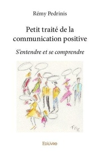 Remy Pedrinis - Petit traité de la communication positive - S'entendre et se comprendre.
