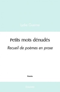 Lydie Guerne - Petits mots dénudés - Recueil de poèmes en prose.