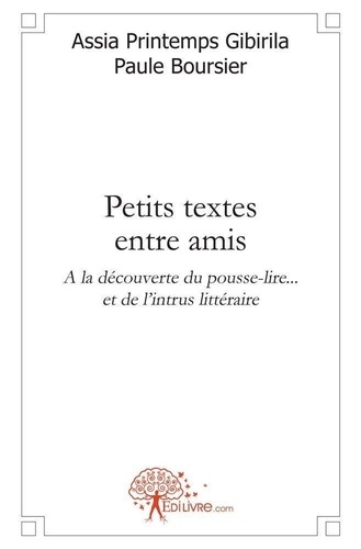 Printemps gibirila - paule bou Assia et Paule Boursier - Petits textes entre amis - A la découverte du pousse-lire... et de l'intrus littéraire.