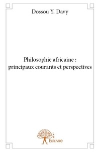 Y. davy Dossou - Philosophie africaine : principaux courants et perspectives.