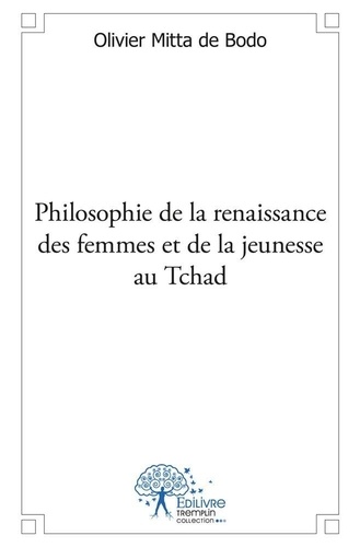 De bodo olivier Mitta - Philosophie de la renaissance des femmes et de la jeunesse au tchad.