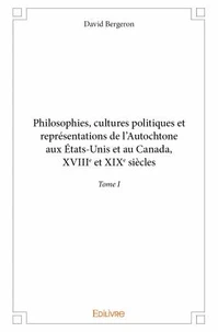 Philosophies, cultures politiques et représentations de l'Autochtone aux Etats-Unis et au Canada