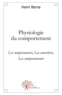 Henri Berna - Physiologie du comportement - Les tempéraments, Les caractères, Les comportements.