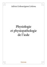 Adrien lohourignon Lokrou - Physiologie et physiopathologie de l'iode.