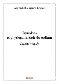 Adrien lohourignon Lokrou - Physiologie et physiopathologie du sodium - Diabète insipide.