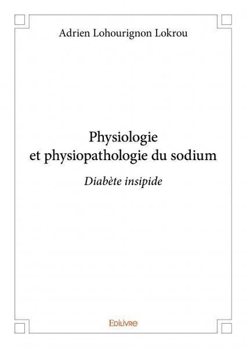Adrien lohourignon Lokrou - Physiologie et physiopathologie du sodium - Diabète insipide.