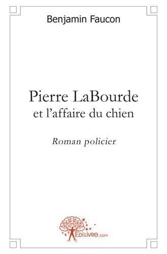 Benjamin Faucon - Pierre labourde et l'affaire du chien - Roman policier.