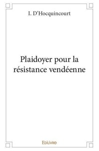 I. D'hocquincourt - Plaidoyer pour la résistance vendéenne.
