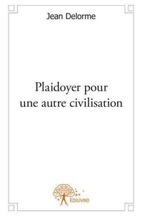 Jean Delorme - Plaidoyer pour une autre civilisation.
