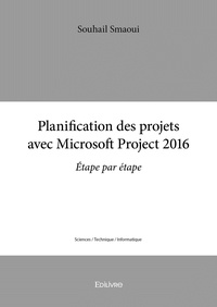 Souhail Smaoui - Planification des projets avec  microsoft project  2016 - Étape par étape.