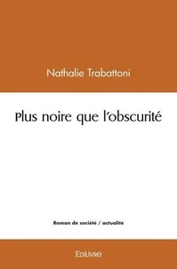 Nathalie Trabattoni - Plus noire que l'obscurité.