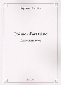 Stéphane Nourdine - Poèmes d'art triste - Lettre à ma mère.