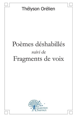 Thélyson Orélien - Poèmes déshabillés suivi de fragments de voix.