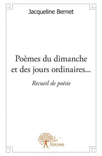 Jacqueline Bernet - Poèmes du dimanche et des jours ordinaires... - Recueil de poésie.