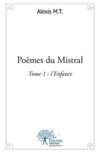 Alexis M.t. - Poèmes du mistral - Tome 1 : L'enfance.