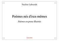 Pauline Labrande - Poèmes nés d’eux mêmes - Poèmes en prose illustrés.