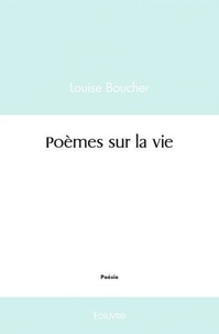 Louise Boucher - Poèmes sur la vie.