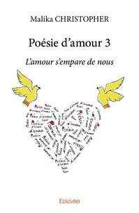 Christopher Malika - Poésie d'amour 3 : Poésie d'amour 3 - L'amour s'empare de nous.