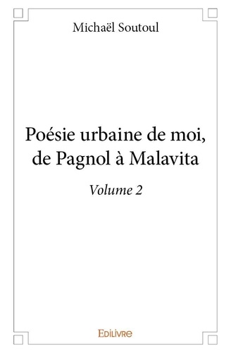 Michaël Soutoul - Poésie urbaine de moi, de pagnol à malavita - volume 2.