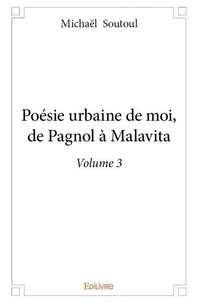 Michaël Soutoul - Poésie urbaine de moi, de pagnol à malavita - volume 3.