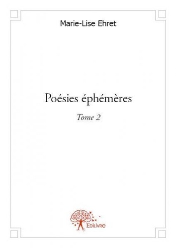 Marie-Lise Ehret - Poésies éphémères 2 : Poésies éphémères - Tome 2.