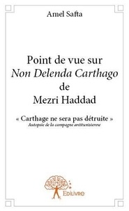 Amel Safta - Point de vue sur non delenda carthago de mezri haddad - « Carthage ne sera pas détruite »  Autopsie de la campagne antitunisienne..