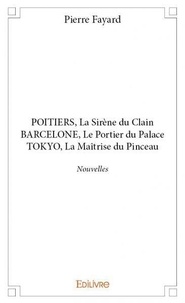 Pierre Fayard - Poitiers, la sirène du clain barcelone, le portier du palace tokyo, la maîtrise du pinceau - Nouvelles.
