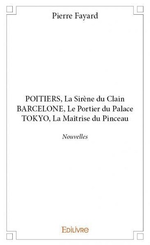 Pierre Fayard - Poitiers, la sirène du clain barcelone, le portier du palace tokyo, la maîtrise du pinceau - Nouvelles.