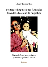Mfwa charly Pistis - Politiques linguistiques familiales dans des situations de migration - Transmission et appropriation par des Congolais de France.
