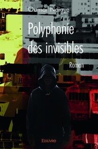 Oumar Ndiaye - Polyphonie des invisibles - Roman.