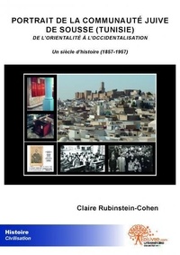 Claire Rubinstein-cohen - Portrait de la communauté juive de sousse (tunisie) - Un siècle d'histoire (1857-1957).
