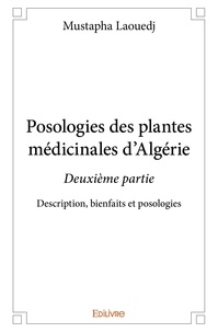Mustapha Laouedj - Posologies des plantes médicinales d’algérie – deuxième partie - Description, bienfaits et posologies.