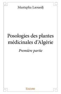 Mustapha Laouedj - Posologies des plantes médicinales d'Algérie 1 : Posologies des plantes médicinales d’algérie – première partie - Première partie.