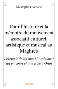 Mustapha Guenaou - Pour l’histoire et la mémoire du mouvement associatif culturel, artistique et musical au maghreb - L’exemple de Nassim El Andalous : un parcours et une école à Oran.