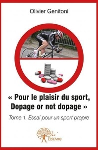 Olivier Genitoni - Pour le plaisir du sport, dopage or not dopage - Tome 1, Essai pour un sport propre.