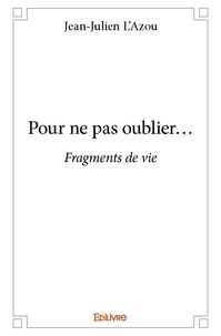 Jean-julien L'azou - Pour ne pas oublier... - Fragments de vie.