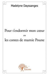 Madelyne Dayssanges - Les contes de mamie Poune  : Pour t'endormir mon coeur ou les contes de mamie poune.